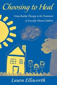 Choosing to Heal: Using Reality Therapy in the Treatment of Sexually Abused Children