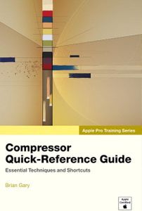 Apple Pro Training Series: Compressor Quick-Reference Guide