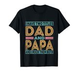 I Have Two Titles Dad And PaPa Fathers Day T-Shirt