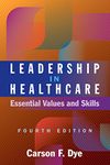 Leadership in Healthcare: Essential Values and Skills, Fourth Edition