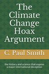 The Climate Change Hoax Argument: the history and science that expose a major international deception