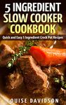 5 Ingredient Slow Cooker Cookbook: Quick and Easy 5 Ingredient Crock Pot Recipes