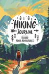 Hiking Journal: Practical Log for Hikers & Adventurers – Trail Record Book to Document and Share Unforgettable Hikes – Great Gift Idea for Women and Men