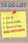 To Do List Bird Watching Blank Lined Journal Notebook: A daily diary, composition or log book, gift idea for people who love to watch birds!!