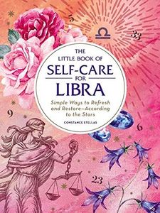 The Little Book of Self-Care for Libra: Simple Ways to Refresh and Restore―According to the Stars