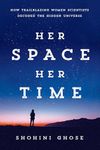 Her Space, Her Time: How Trailblazing Women Scientists Decoded the Hidden Universe