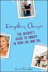 Everything Changes: The Insider's Guide to Cancer in Your 20's and 30's