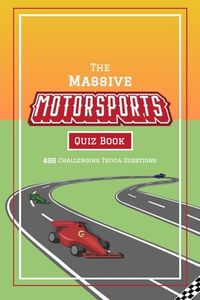 The Massive Motorsports Quiz Book: 400 Challenging Trivia Questions Ranging From Legendary Racing Drivers to the Most Famous Circuits in the World