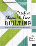 Visual Guide to Creative Straight-Line Quilting: Professional-Quality Results on Any Machine