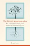 The Gift of Administration: New Testament Foundations for the Vocation of Administrative Service