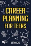 Career Planning for Teens: Discover The Proven Path to Finding a Successful Career That's Right for You!