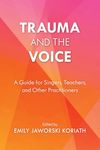 Trauma and the Voice: A Guide for Singers, Teachers, and Other Practitioners (National Association of Teachers of Singing Books)