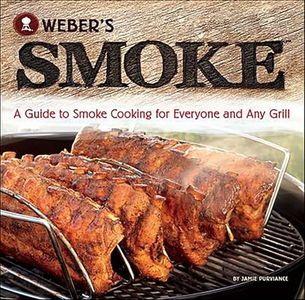 Weber's Smoke: A Guide to Smoke Cooking for Everyone and Any Grill