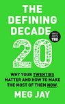 The Defining Decade: Why Your Twenties Matter and How to Make the Most of Them Now