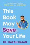 This Book May Save Your Life: Everyday Health Hacks to Worry Less and Live Better