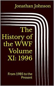 The History of the WWF Volume XI: 1996: From 1985 to the Present