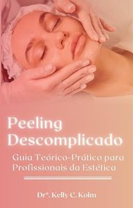 PEELING DESCOMPLICADO + BÔNUS SKINCARE SOLUTION: Guia Teórico-Prático Para Profissionais da Estética (Portuguese Edition)