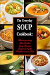 The Everyday Soup Cookbook: Heartwarming Slow Cooker Soup Recipes Inspired by the Mediterranean Diet (Free Gift): Healthy Recipes for Weight Loss (Souping and Soup Diet for Weight Loss)