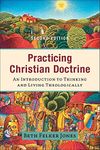 Practicing Christian Doctrine: An Introduction to Thinking and Living Theologically