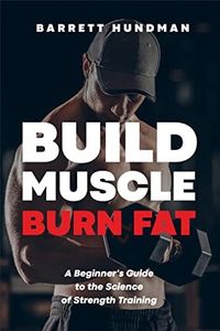 Build Muscle, Burn Fat: A Beginner's Guide to the Science of Strength Training