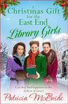 A Christmas Gift for the East End Library Girls: A BRAND NEW festive wartime saga, perfect for the holidays from Patricia McBride for 2024