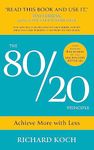 The 80/20 Principle: Achieve More with Less: THE PROVEN WAY TO VASTLY INCREASE PRODUCTIVITY, EFFECTIVENESS AND SUCCESS