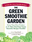 The Green Smoothie Garden: Grow Your Own Produce for the Most Nutritious Green Smoothie Recipes Possible!