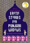 Erotic Stories for Punjabi Widows: A hilarious and heartwarming novel