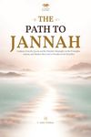 The Path to Jannah: Guidance from the Quran and the Prophet's Biography on the Principles, Actions, and Mindset that Lead to Paradise in the Hereafter (islamic books)