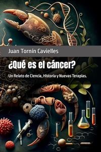 ¿Qué es el cáncer?: Un Relato de Ciencia, Historia y Nuevas Terapias.