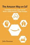 The Amazon Way on IoT: 10 Principles for Every Leader from the World's Leading Internet of Things Strategies: 2