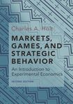 Markets, Games, and Strategic Behavior: An Introduction to Experimental Economics (Second Edition)