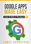 Google Apps Made Easy: Learn to wor