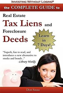 Complete Guide to Real Estate Tax Liens and Foreclosure Deeds: Learn in 7 Days: Investing Without Losing Series