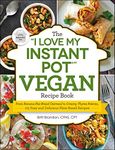 The "I Love My Instant Pot®" Vegan Recipe Book: From Banana Nut Bread Oatmeal to Creamy Thyme Polenta, 175 Easy and Delicious Plant-Based Recipes ("I Love My" Cookbook Series)