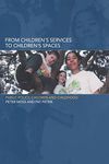 From Children's Services to Children's Spaces: Public Policy, Children and Childhood