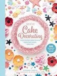 Creative Cake Decorating: A Step-by-Step Guide to Baking & Decorating Gorgeous Cakes, Cupcakes, Cookies & More