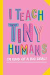 I Teach Tiny Humans - I'm Kind of a Big Deal: Notebook (A5) Great for Preschool Teacher Appreciation Gifts, Graduation, End of Year in Kindergarten, Retirement, Thank You Gifts or Birthday gifts