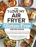 The "I Love My Air Fryer" Gluten-Free Recipe Book: From Lemon Blueberry Muffins to Mediterranean Short Ribs, 175 Easy and Delicious Gluten-Free Recipes ("I Love My")