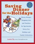 Saving Dinner For The Holidays: Menus, Recipes, Shopping Lists, and Timelines for Spectacular, Stress-free Holidays and Family Celebrations