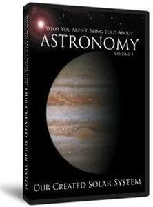 What You Aren't Being Told About Astronomy Volume 1: Our Created Solar System
