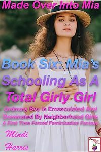 Made Over Into Mia Book Six Turned Into A Pageant Princess: Mia’s Schooling As A Girly Girl An Ordinary Boy Is Emasculated And Dominated By Neighborhood ... A First Time Forced Feminization Fantasy 6)