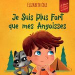 Je Suis Plus Fort que mes Angoisses: un Album pour Enfants qui explique comment Surmonter les Inquiétudes, le Stress et la Peur (Le Monde des Émotions des Enfants)