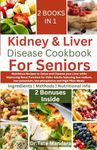 Kidney and Liver Disease Cookbook For Seniors: Nutritious Recipes to Detox and Cleanse Your Liver while Improving Renal Function for Older Adults featuring low-Sodium, Potassium and High Fiber Meals