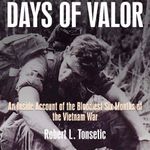 Days of Valor: An Inside Account of the Bloodiest Six Months of the Vietnam War