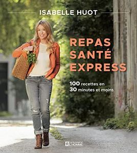 Repas santé express. 100 recettes en 30 minutes et moins