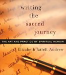 Writing the Sacred Journey: Art and Practice of Spiritual Memoir