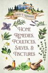 Home Remedies, Poultices, Salves, and Tinctures