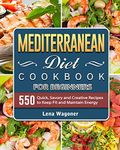 Mediterranean Diet Cookbook For Beginners: 500 Quick, Savory and Creative Recipes to Keep Fit and Maintain Energy