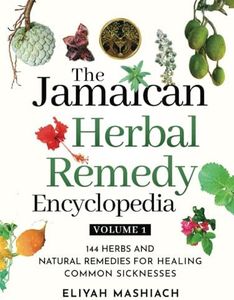 The Jamaican Herbal Remedy Encyclopedia Volume1: 144 Herbs and Natural Remedies for Healing Common Sicknesses